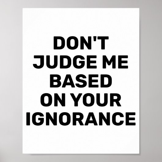 Dont Judge Me Based On Your Ignorance  Poster (Vorne)