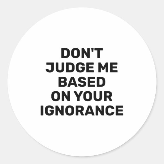 Dont Judge Me Based On Your Ignorance Runder Aufkleber (Vorderseite)
