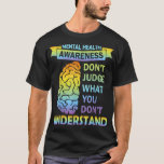 Don't Judge What You Dont Understand Mental Health T-Shirt<br><div class="desc">Don't Judge What You Dont Understand Mental Health Awareness  .</div>