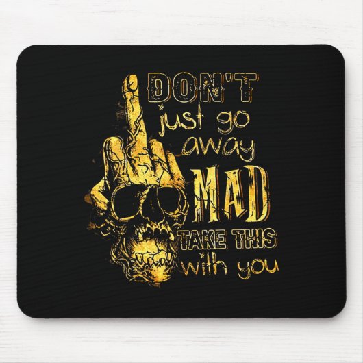 Dont Just Go Away Mad Take This With You  Mousepad (Vorne)