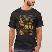 Don't Just Go Away Mad Take This With You T-Shirt (Vorderseite)