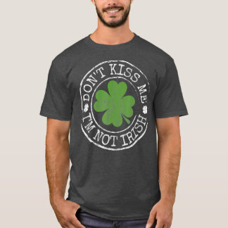 Dont Kiss Me Im nicht Irish Funny Clovers St Day T-Shirt