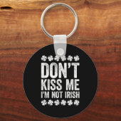 Don't Kiss Me I'm Not Irish Shirt Funny St Patrick Schlüsselanhänger (Vorderseite)