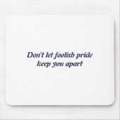 Dont Let Foolish Pride  Mousepad (Vorne)