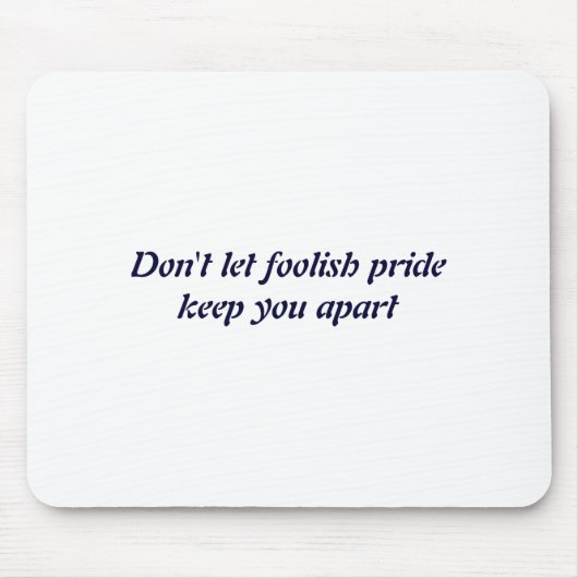 Dont Let Foolish Pride Mousepad (Vorne)