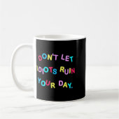 Don't Let Idiots Ruin Your Day Funny Sarcasm Humor Kaffeetasse (Links)