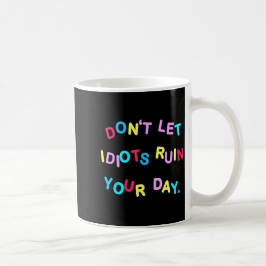 Don't Let Idiots Ruin Your Day Funny Sarcasm Humor Kaffeetasse (Rechts)
