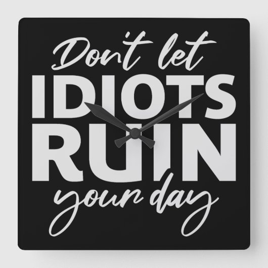 Don't Let Idiots Ruin Your Day Funny Sarcastic Fun Quadratische Wanduhr (Vorderseite)