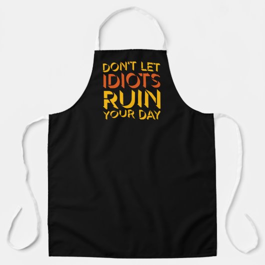 Don't Let Idiots Ruin Your Day Funny Sarcastic Fun Schürze (Vorderseite)