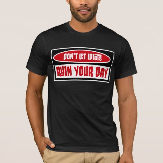 Don't Let Idiots Ruin Your Day Funny Sarcastic Fun T-Shirt (Vorderseite)