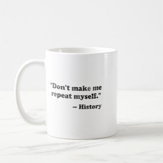 Dont Let Me Repeat Myself History 1 _1  Kaffeetasse (Links)