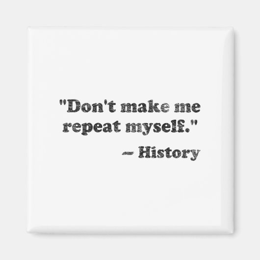 Dont Let Me Repeat Myself History 1 Magnet (Vorne)