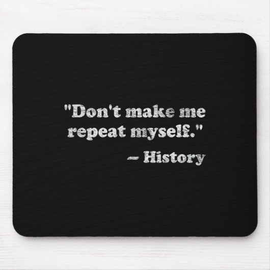 Dont Let Me Repeat Myself History _1 Mousepad (Vorne)