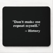 Dont Let Me Repeat Myself History  Mousepad (Vorne)