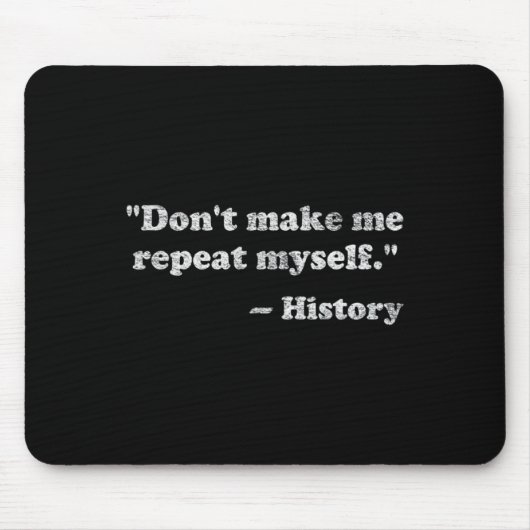 Dont Let Me Repeat Myself History  Mousepad (Vorne)