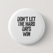 Don't Let The Hard Days Win Motivational  Button (Vorderseite)