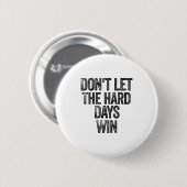 Don't Let The Hard Days Win Motivational  Button (Vorne & Hinten)