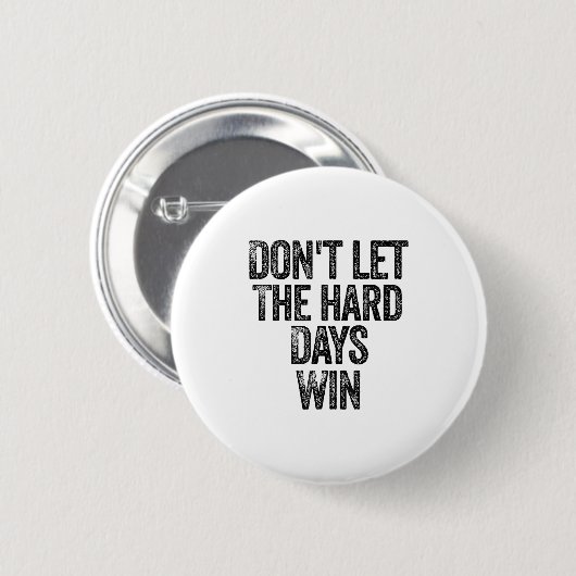 Don't Let The Hard Days Win Motivational  Button (Vorne & Hinten)