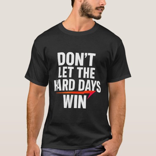 Don't Let The Hard Days Win Motivational For Resil T-Shirt (Vorderseite)