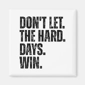 Don't Let The Hard Days Win Motivational Tee  Magnet (Vorne)