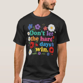 Don't let the hard days win T-Shirt
