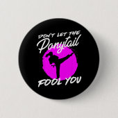 Dont Let The Ponytail Fool You I Funny Karate  Button (Vorderseite)