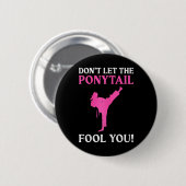 Don't Let The Ponytail Fool You Karate Fighter Mar Button (Vorne & Hinten)