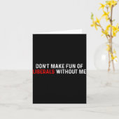 Don't Make Fun Of Liberals Without Me Funny (2 Sid Karte (Gelbe Blume)