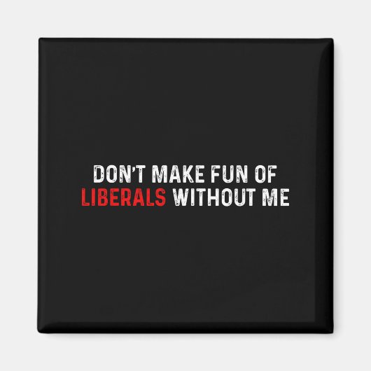 Don't Make Fun Of Liberals Without Me Funny (2 Sid Magnet (Vorne)