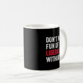 Don't Make Fun Of Liberals Without Me Funny  Kaffeetasse (VorderseiteRechts)