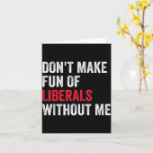 Don't Make Fun Of Liberals Without Me Funny Karte (Gelbe Blume)
