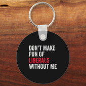 Don't Make Fun Of Liberals Without Me Funny Schlüsselanhänger (Vorderseite)