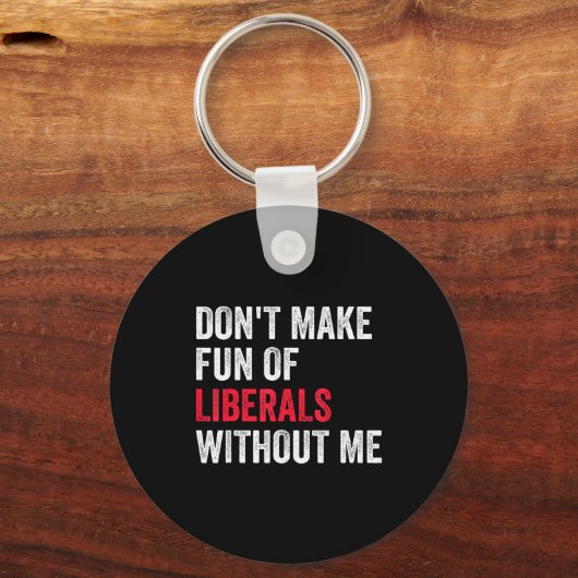 Don't Make Fun Of Liberals Without Me Funny Schlüsselanhänger (Vorderseite)