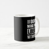 Don't Make Fun Of Liberals Without Me Kaffeetasse (VorderseiteRechts)