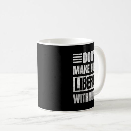 Don't Make Fun Of Liberals Without Me Kaffeetasse (VorderseiteRechts)