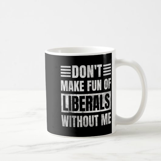 Don't Make Fun Of Liberals Without Me Kaffeetasse (Rechts)