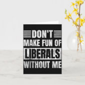 Don't Make Fun Of Liberals Without Me  Karte (Gelbe Blume)