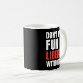 Don't Make Fun Of Liberals Without Me (on Back)  Kaffeetasse (VorderseiteRechts)