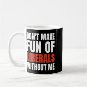 Don't Make Fun Of Liberals Without Me (on Back)  Kaffeetasse (Links)