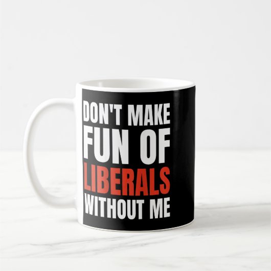 Don't Make Fun Of Liberals Without Me (on Back) Kaffeetasse (Links)