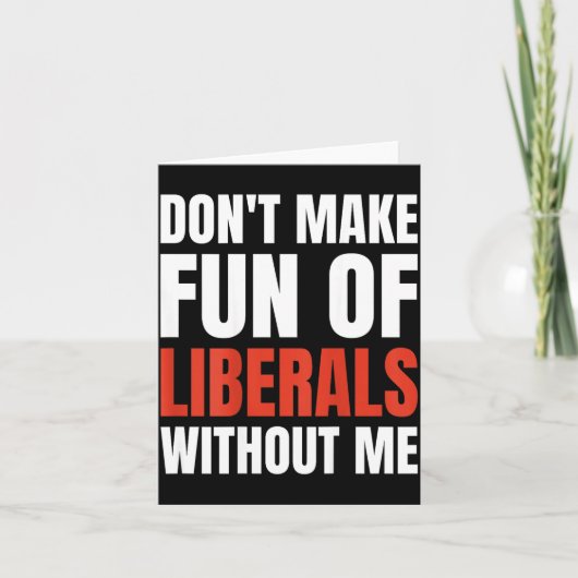 Don't Make Fun Of Liberals Without Me (on Back)  Karte (Vorderseite)