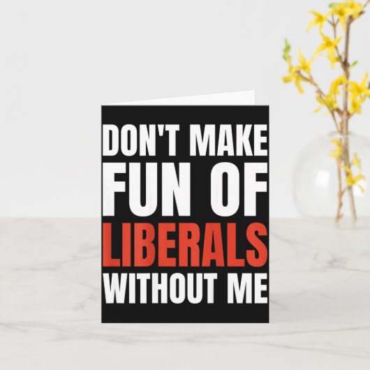 Don't Make Fun Of Liberals Without Me (on Back)  Karte (Gelbe Blume)