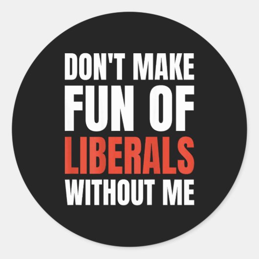 Don't Make Fun Of Liberals Without Me (on Back) Runder Aufkleber (Vorderseite)