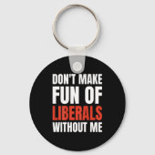 Don't Make Fun Of Liberals Without Me (on Back)  Schlüsselanhänger (Vorderseite)