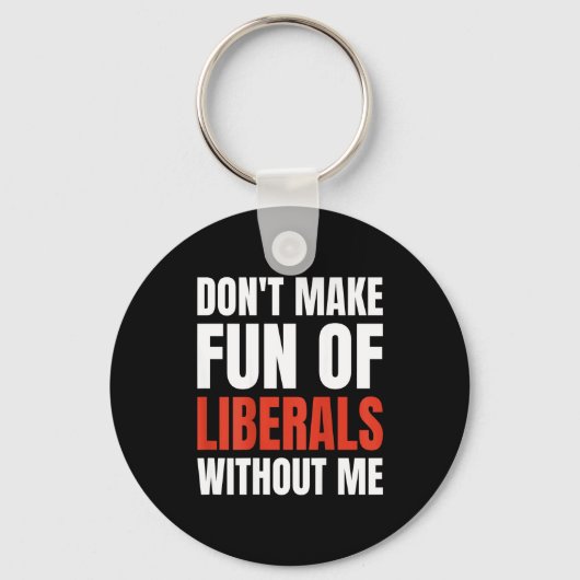 Don't Make Fun Of Liberals Without Me (on Back) Schlüsselanhänger (Vorderseite)