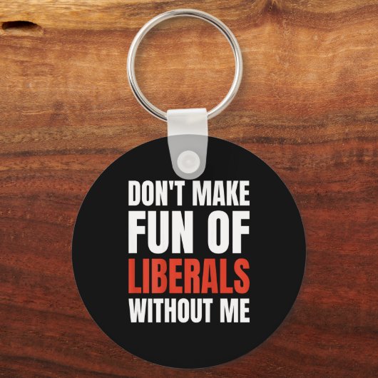Don't Make Fun Of Liberals Without Me (on Back)  Schlüsselanhänger (Vorderseite)