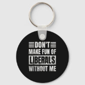 Don't Make Fun Of Liberals Without Me Schlüsselanhänger (Vorderseite)