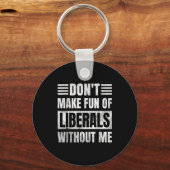 Don't Make Fun Of Liberals Without Me  Schlüsselanhänger (Vorderseite)