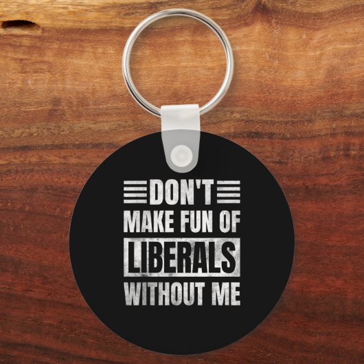 Don't Make Fun Of Liberals Without Me Schlüsselanhänger (Vorderseite)