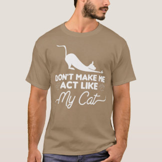Don't Make Me Act Like My Cat Cats Animal Lover  T-Shirt